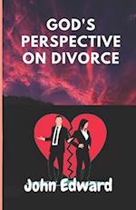 GOD'S PERSPECTIVE ON DIVORCE: The Bible's Teaching on Divorce and Remarriage 