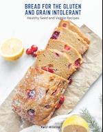 Bread for the Gluten and Grain Intolerant: Healthy Seed and Veggie Recipes 