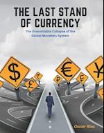 The Last Stand of Currency: The Unavoidable Collapse of the Global Monetary System 