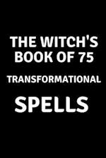 The Witch's Book of 75 Transformational Spells 