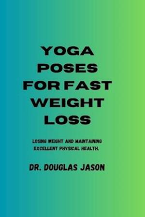 YOGA POSES FOR FAST WEIGHT LOSS: Losing weight and maintaining excellent physical health