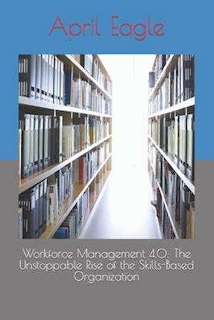 Workforce Management 4.0: The Unstoppable Rise of the Skills-Based Organization