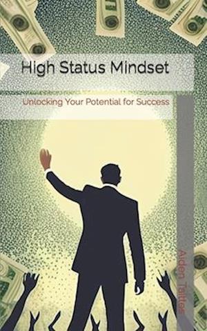 High Status Mindset: Unlocking Your Potential for Success