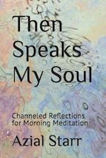 Then Speaks My Soul: Channeled Reflections for Morning Meditation 