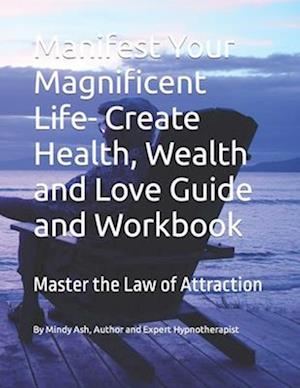 Manifest Your Magnificent Life: Master the Law of Attraction