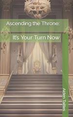 Ascending the Throne:: It's Your Turn Now 