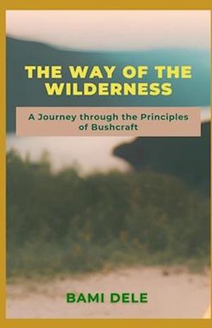 The Way to the Wilderness: A Journey Through the Principles of Bushcraft