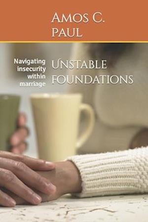 Unstable foundations : Navigating insecurity within marriage