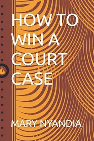 HOW TO WIN A COURT CASE