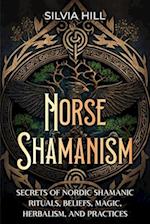 Norse Shamanism: Secrets of Nordic Shamanic Rituals, Beliefs, Magic, Herbalism, and Practices 