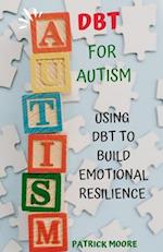 DBT FOR AUTISM : Using Dbt to Build Emotional Resilience 