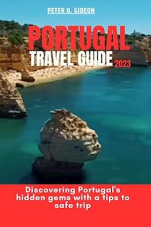 PORTUGAL TRAVEL GUIDE 2023: Discovering Portugal's hidden gems with a tips to safe trip