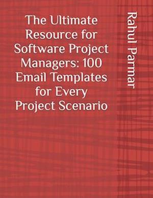 The Ultimate Resource for Software Project Managers: 100 Email Templates for Every Project Scenario