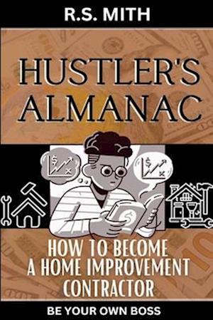 Hustler's Almanac: How To Become A Home Improvement Contractor