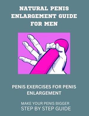 NATURAL PENIS ENLARGEMENT GUIDE FOR MEN PENIS EXERCISES FOR PENIS ENLARGEMENT