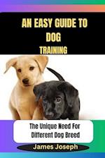 An Easy Guide To DOG TRAINING: The Unique Need For Different Dog Breed 