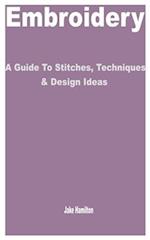 Embroidery: A Guide to Stitches, Techniques & Design Ideas 
