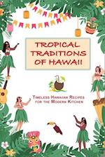 Tropical Traditions of Hawaii: Timeless Hawaiian Recipes for the Modern Kitchen 