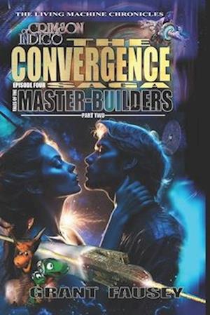 OF CRIMSON INDIGO: THE CONVERGENCE SAGA: EPISODE FOUR - TALES OF THE MASTER-BUILDERS - PART 2