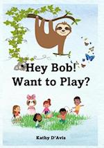 Hey Bob! Want to Play?: Bob Sloth learns about making friends. 