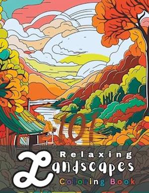 101 Relaxing Landscapes Coloring Book: A Nature-Inspired Coloring Book for Garden and Forest Lovers