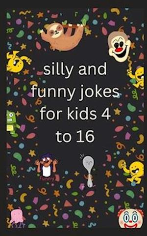 silly and funny jokes for kids 4 to 16