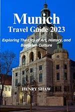 Munich Travel Guide 2023: Exploring The City of Art, History, and Bavarian Culture By Henry Shaw 