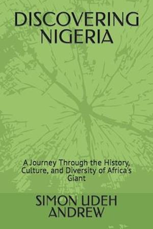 DISCOVERING NIGERIA: A Journey Through the History, Culture, and Diversity of Africa's Giant