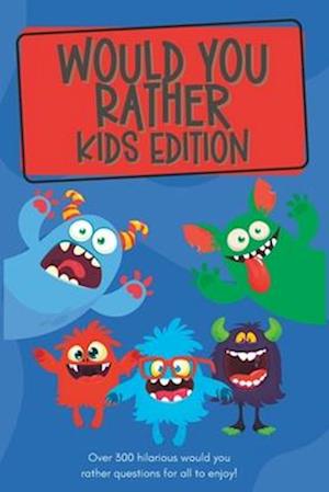 Would You Rather Kids Edition: Over 300 hilarious would you rather questions for all to enjoy!