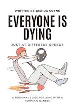 Everyone is Dying, Just At Different Speeds: A Personal Guide To Living With A Terminal Illness 