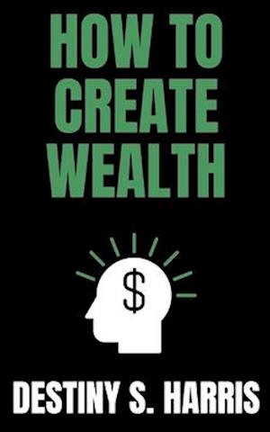 How To Create Wealth