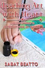 Teaching Art with Heart: A Holistic Approach to Elementary School Art Education. 