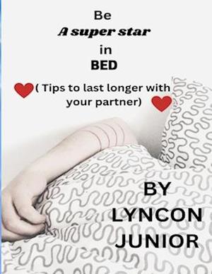 BE A SUPER STAR IN BED: TIPS TO LAST LONGER IN BED WITH YOUR PARTNER