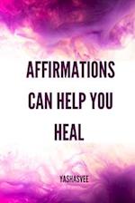AFFIRMATIONS CAN HELP YOU HEAL 