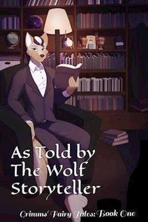 As Told by The Wolf Storyteller: Grimms' Fairy Tales: Book One