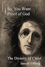So, You Want Proof of God: The Divinity of Christ 