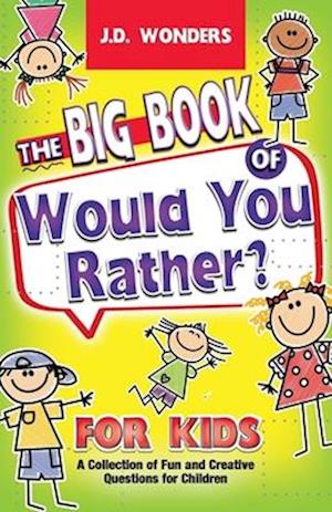 The Big Book Of Would You Rather For Kids: A Collection Of Fun And Creative Questions For Children