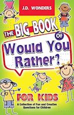 The Big Book Of Would You Rather For Kids: A Collection Of Fun And Creative Questions For Children 