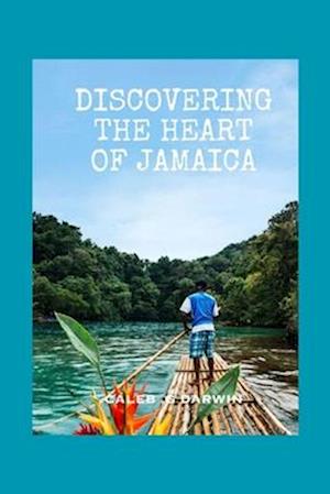 DISCOVERING THE HEART OF JAMAICA: A COMPREHENSIVE TRAVEL GUIDE