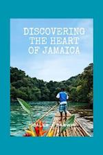 DISCOVERING THE HEART OF JAMAICA: A COMPREHENSIVE TRAVEL GUIDE 