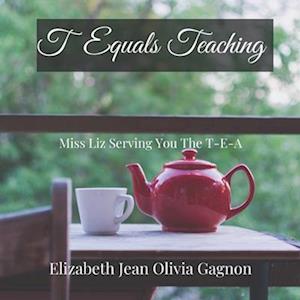 T Equals Teaching: Miss Liz Serving You The T-E-A