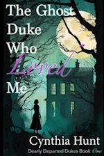 The Ghost Duke Who Loved Me: A Lightly Paranormal Gothic Regency Romance 