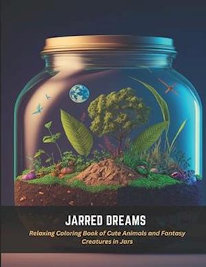 Jarred Dreams: Relaxing Coloring Book of Cute Animals and Fantasy Creatures in Jars