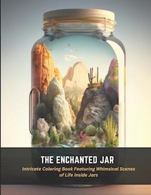 The Enchanted Jar: Intricate Coloring Book Featuring Whimsical Scenes of Life Inside Jars
