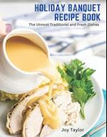 Holiday Banquet Recipe Book: The Utmost Traditional and Fresh Dishes 