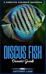 DISCUS FISH Owner's Guide: A COMPLETE BEGINNER HANDBOOK 