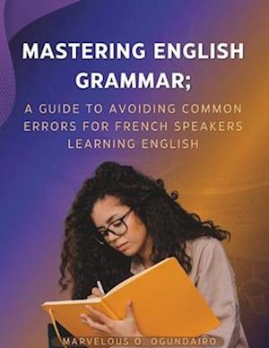 Mastering English Grammar: A Guide to Avoiding Common Errors for French Speakers Learning English