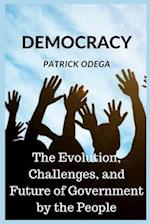 DEMOCRACY: The Evolution, Challenges, and Future of Government by the People 