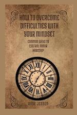 HOW TO OVERCOME DIFFICULTIES WITH YOUR MINDSET : COMMON WAYS TO CONTROL MINOR HARDSHIP 