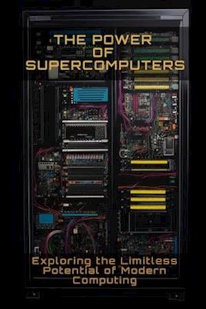 The Power of Supercomputers: Exploring the limitless potential of modern computing
